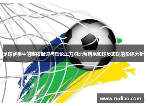 足球赛事中的媒体报道与舆论压力对比赛结果和球员表现的影响分析